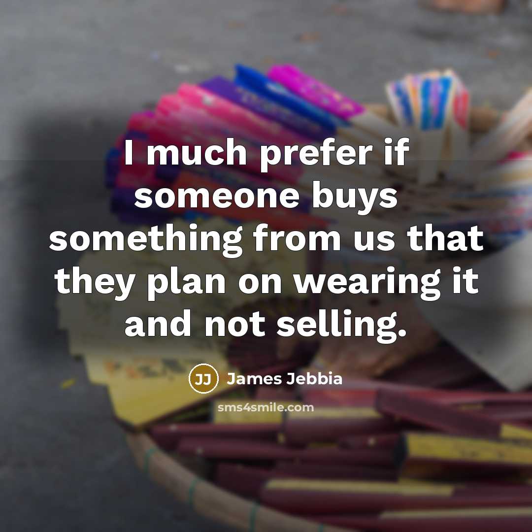 “I much prefer if someone buys something from us that…” quote by James Jebbia