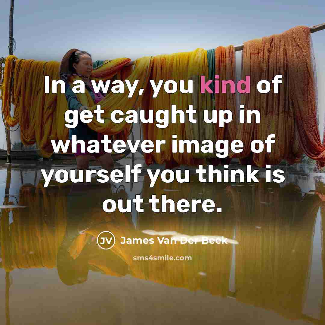 “In a way, you kind of get caught up in…” quote by James Van Der Beek
