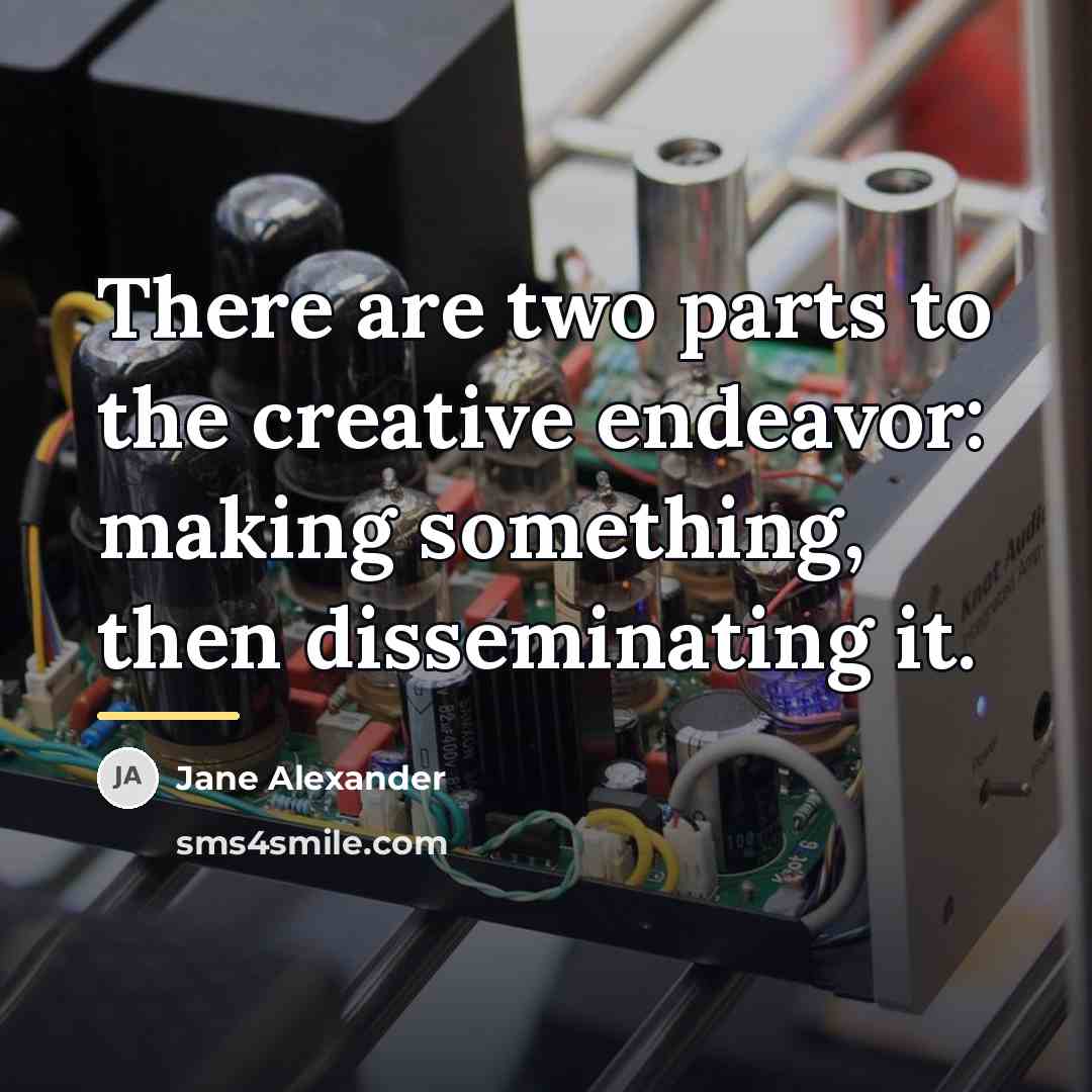 “There are two parts to the creative endeavor: making something,…” quote by Jane Alexander
