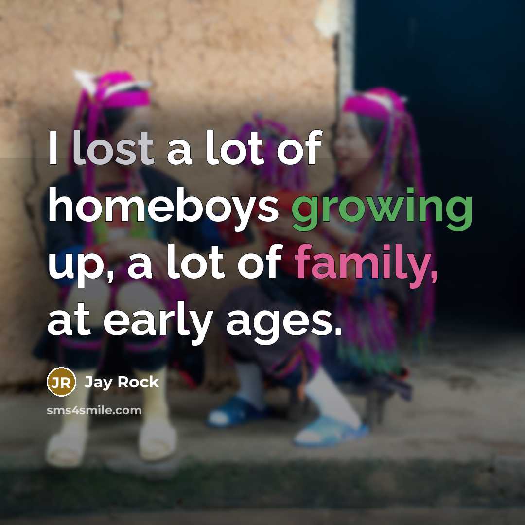 “I lost a lot of homeboys growing up, a lot…” quote by Jay Rock