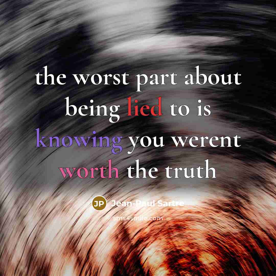 “the worst part about being lied to is knowing you…” quote by Jean-Paul Sartre