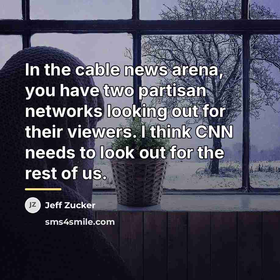 “In the cable news arena, you have two partisan networks…” quote by Jeff Zucker