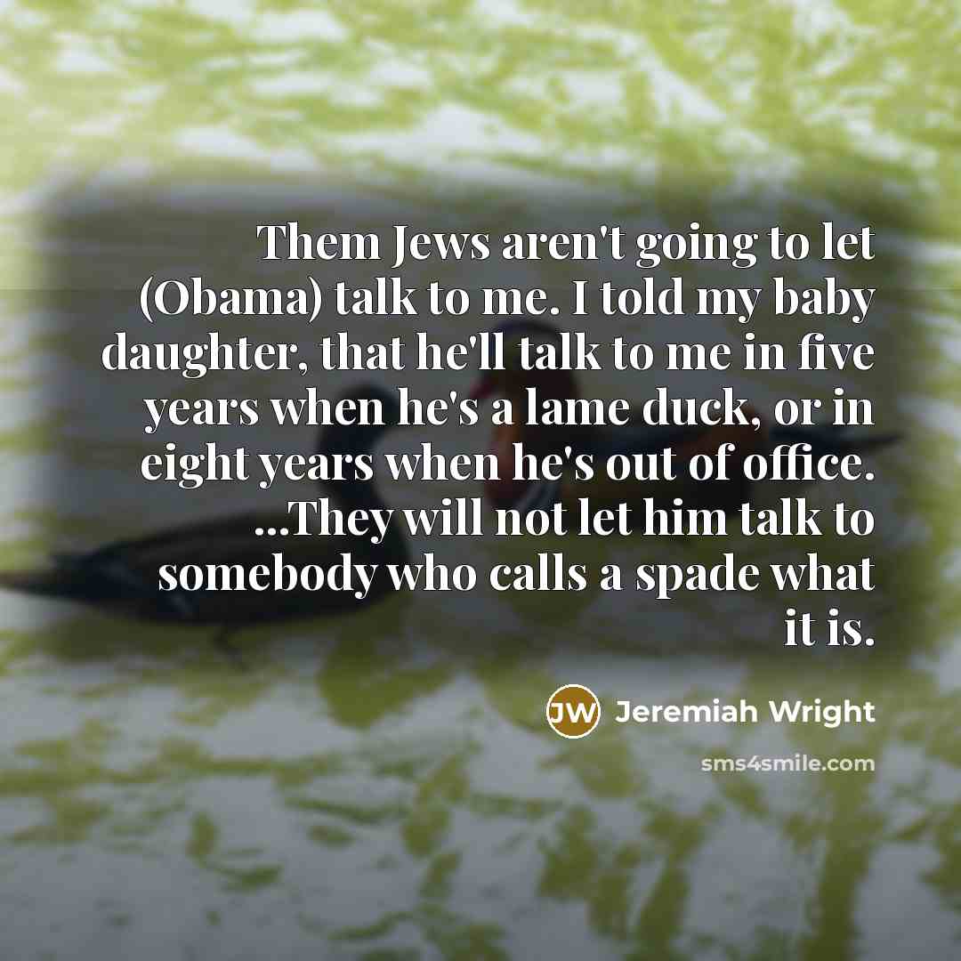 “Them Jews aren't going to let (Obama) talk to me.…” quote by Jeremiah Wright