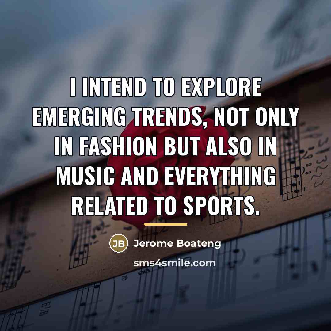 “I intend to explore emerging trends, not only in fashion…” quote by Jerome Boateng