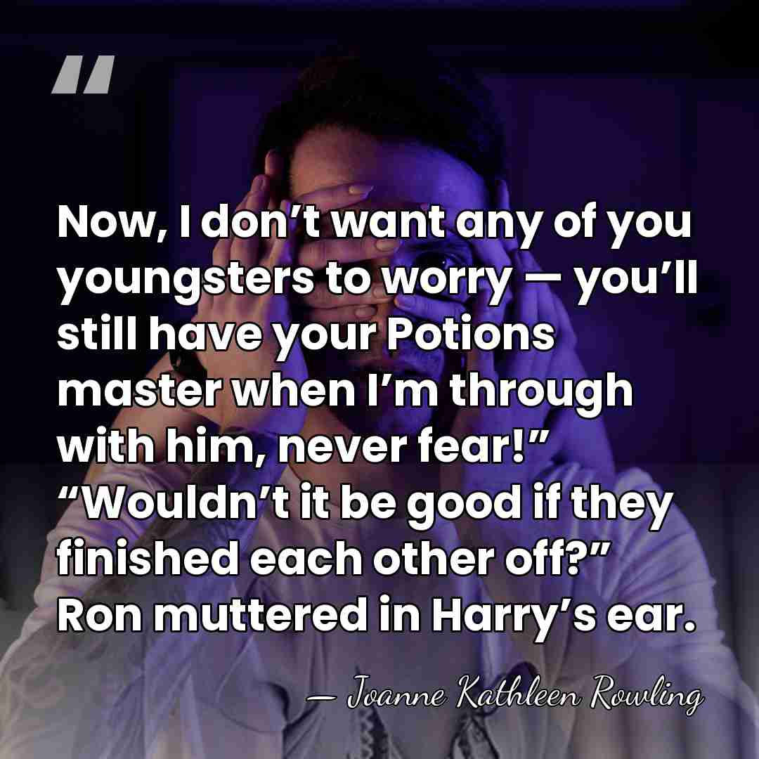 Now, I don’t want any of you youngsters to worry — you’ll&hellip; - Joanne Kathleen Rowling
