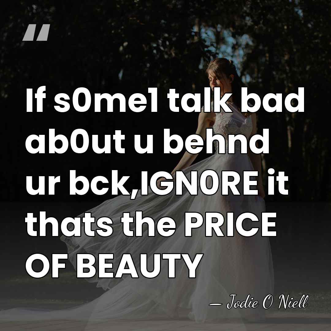 If s0me1 talk bad ab0ut u behnd ur bck,IGN0RE it thats the&hellip; - Jodie O Niell