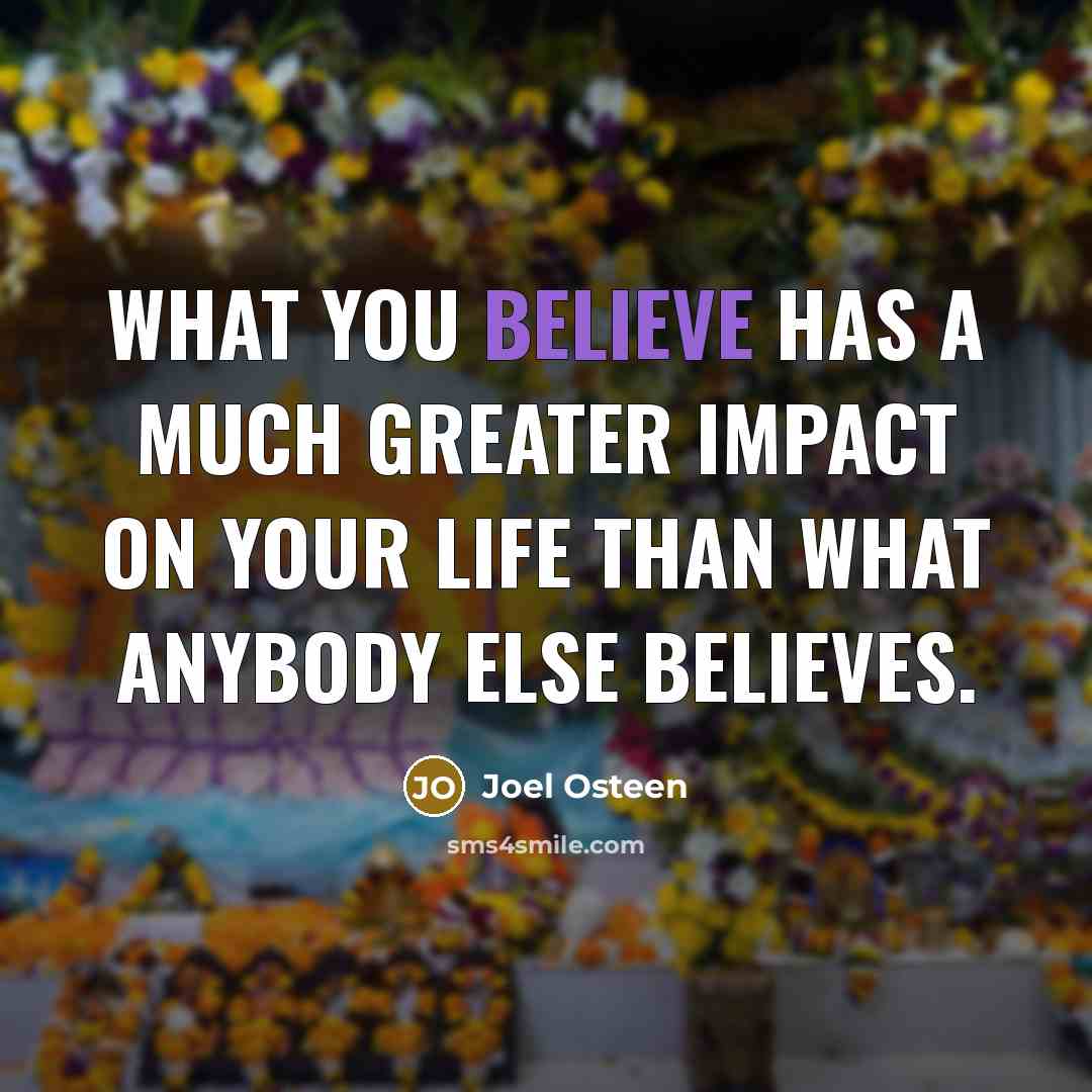 “What you believe has a much greater impact on your…” quote by Joel Osteen