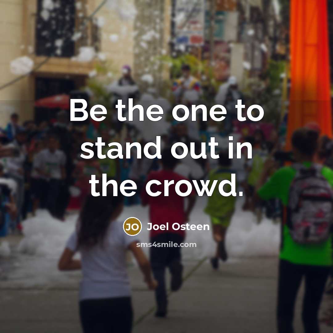 “Be the one to stand out in the crowd.” quote by Joel Osteen