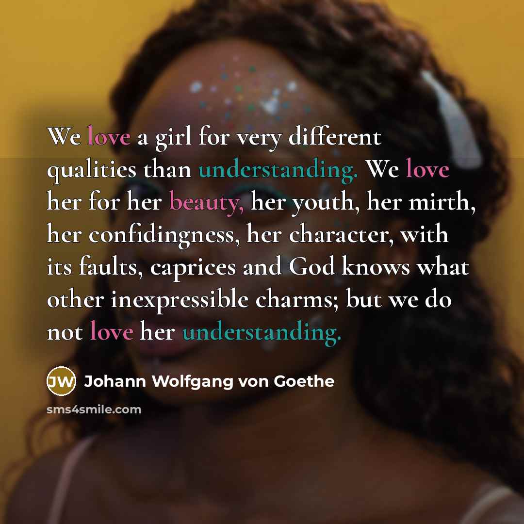 “We love a girl for very different qualities than understanding.…” quote by Johann Wolfgang von Goethe