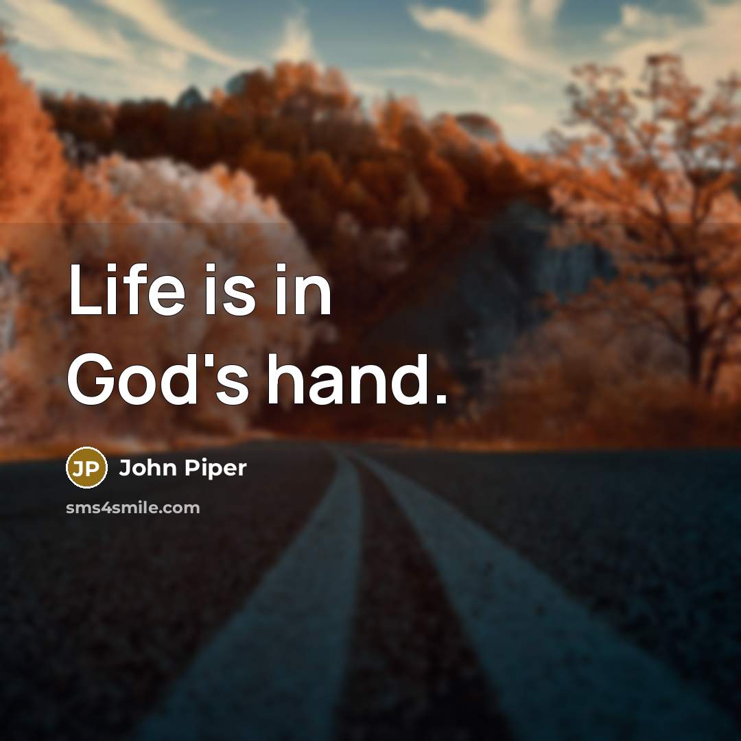 “Life is in God's hand.…” quote by John Piper