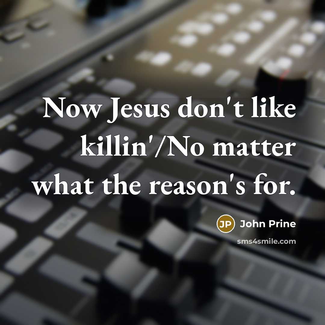 “Now Jesus don't like killin'/No matter what the reason's for.…” quote by John Prine