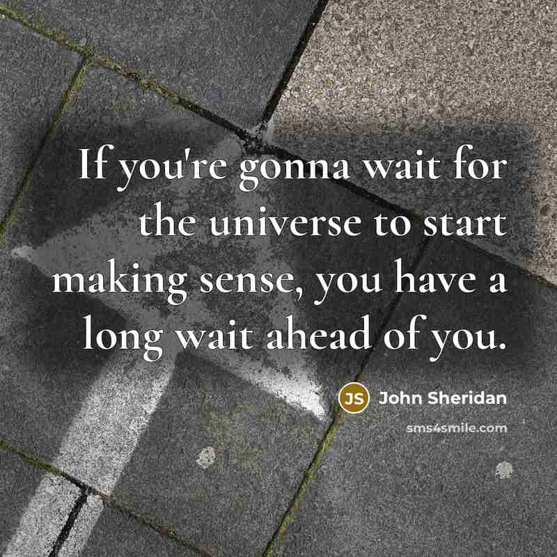“If you're gonna wait for the universe to start making…” quote by John Sheridan