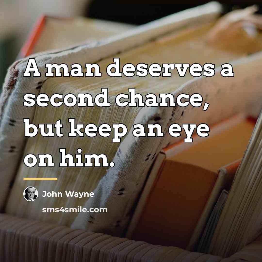 “A man deserves a second chance, but keep an eye…” quote by John Wayne