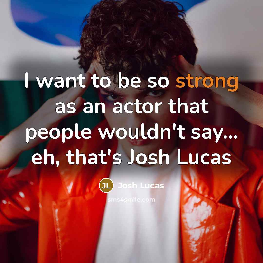 “I want to be so strong as an actor that…” quote by Josh Lucas