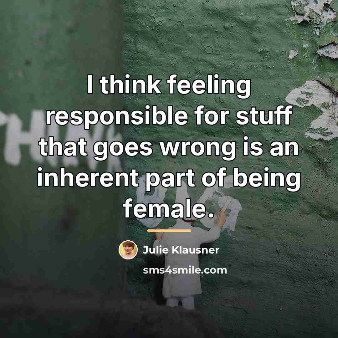 “I think feeling responsible for stuff that goes wrong is…” quote by Julie Klausner