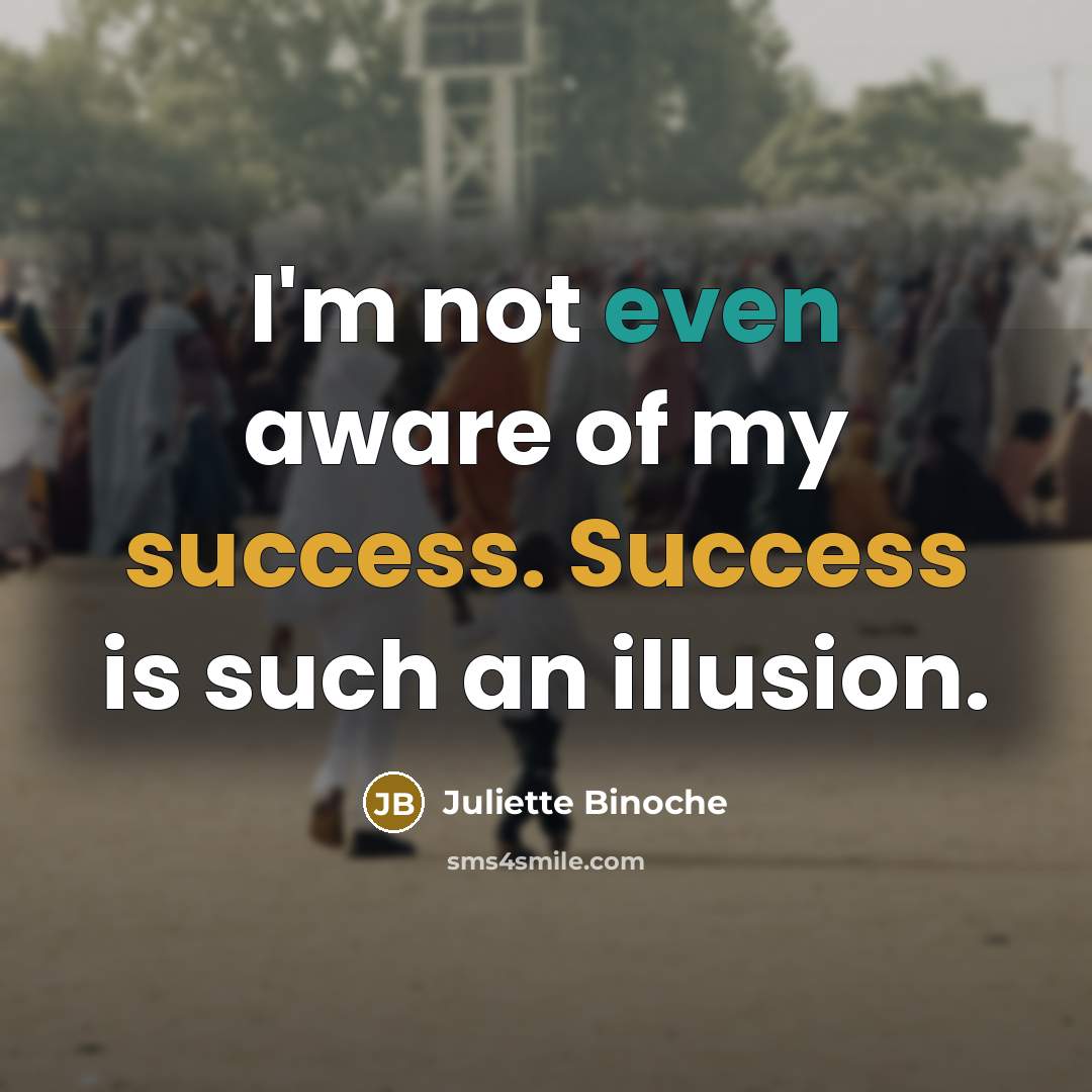 “I'm not even aware of my success. Success is such…” quote by Juliette Binoche