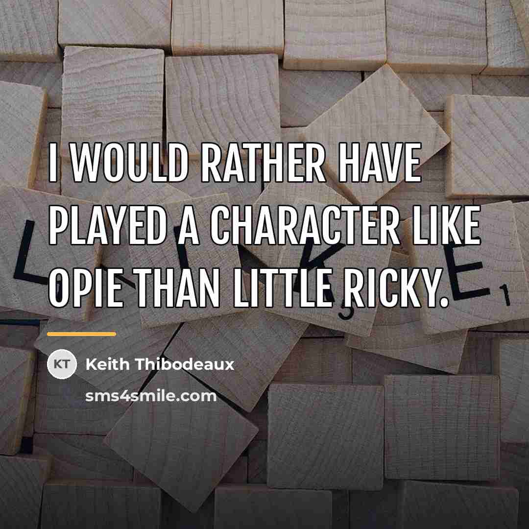 “I would rather have played a character like Opie than…” quote by Keith Thibodeaux