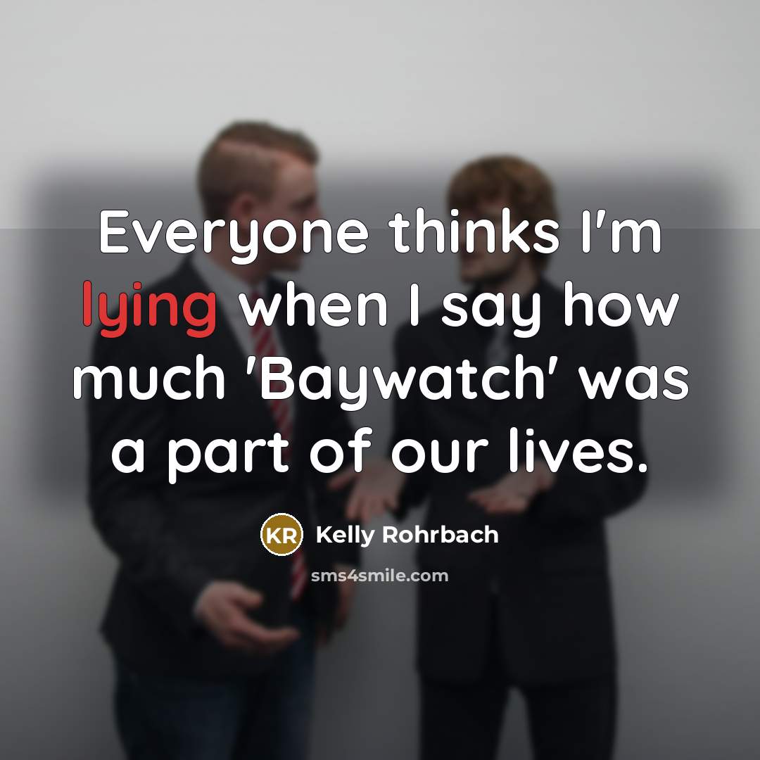 “Everyone thinks I'm lying when I say how much 'Baywatch'…” quote by Kelly Rohrbach