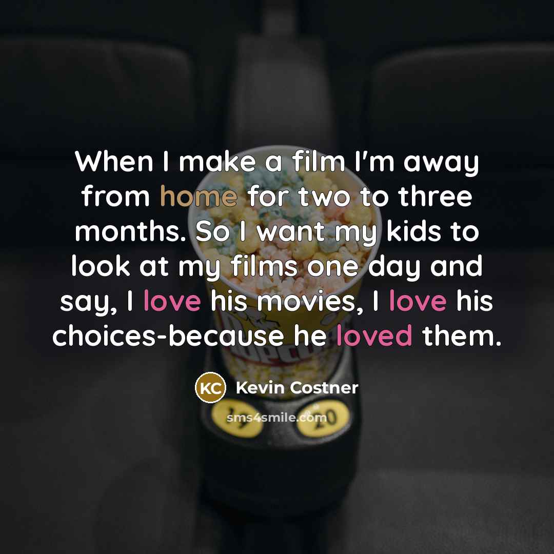 “When I make a film I'm away from home for…” quote by Kevin Costner