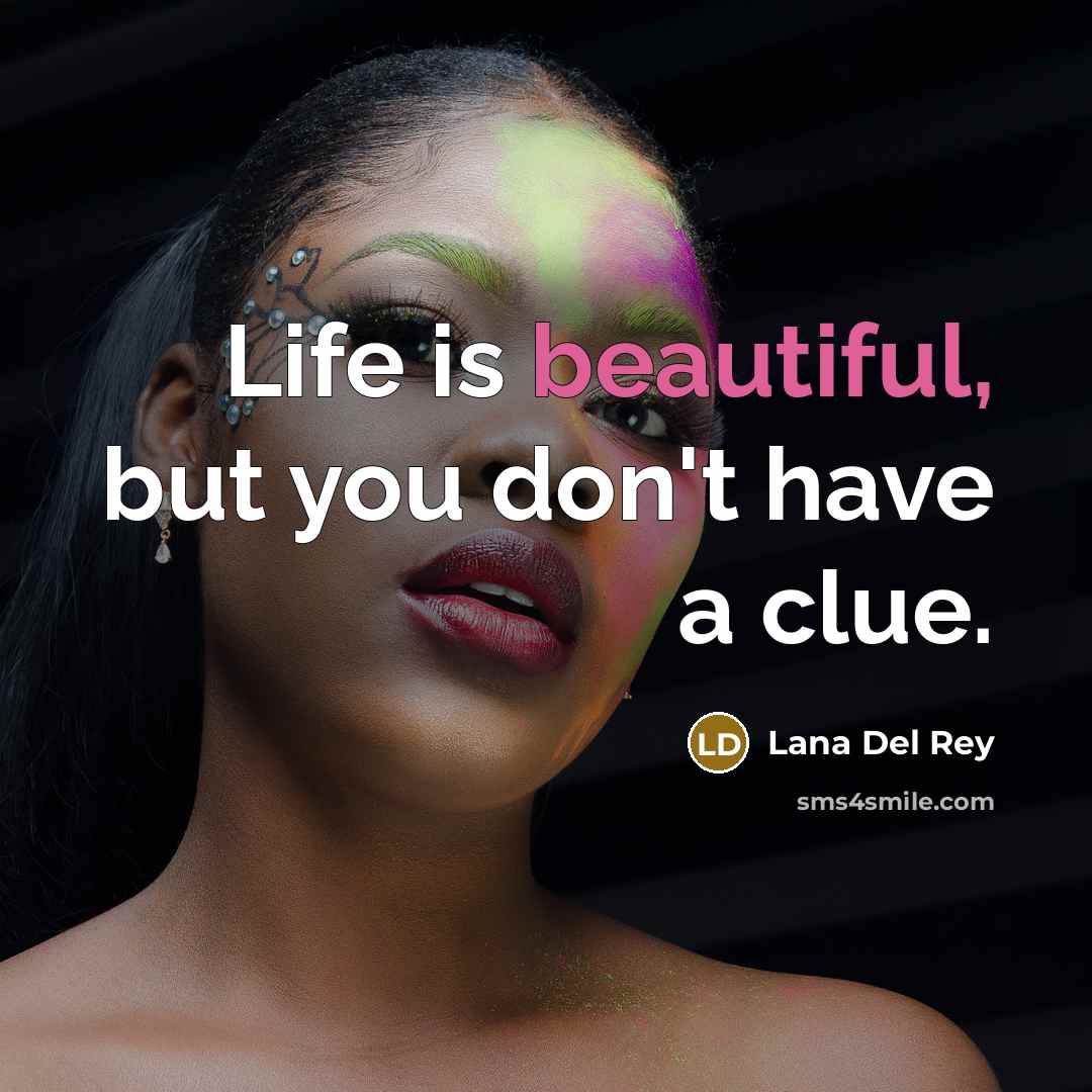 “Life is beautiful, but you don't have a clue.…” quote by Lana Del Rey