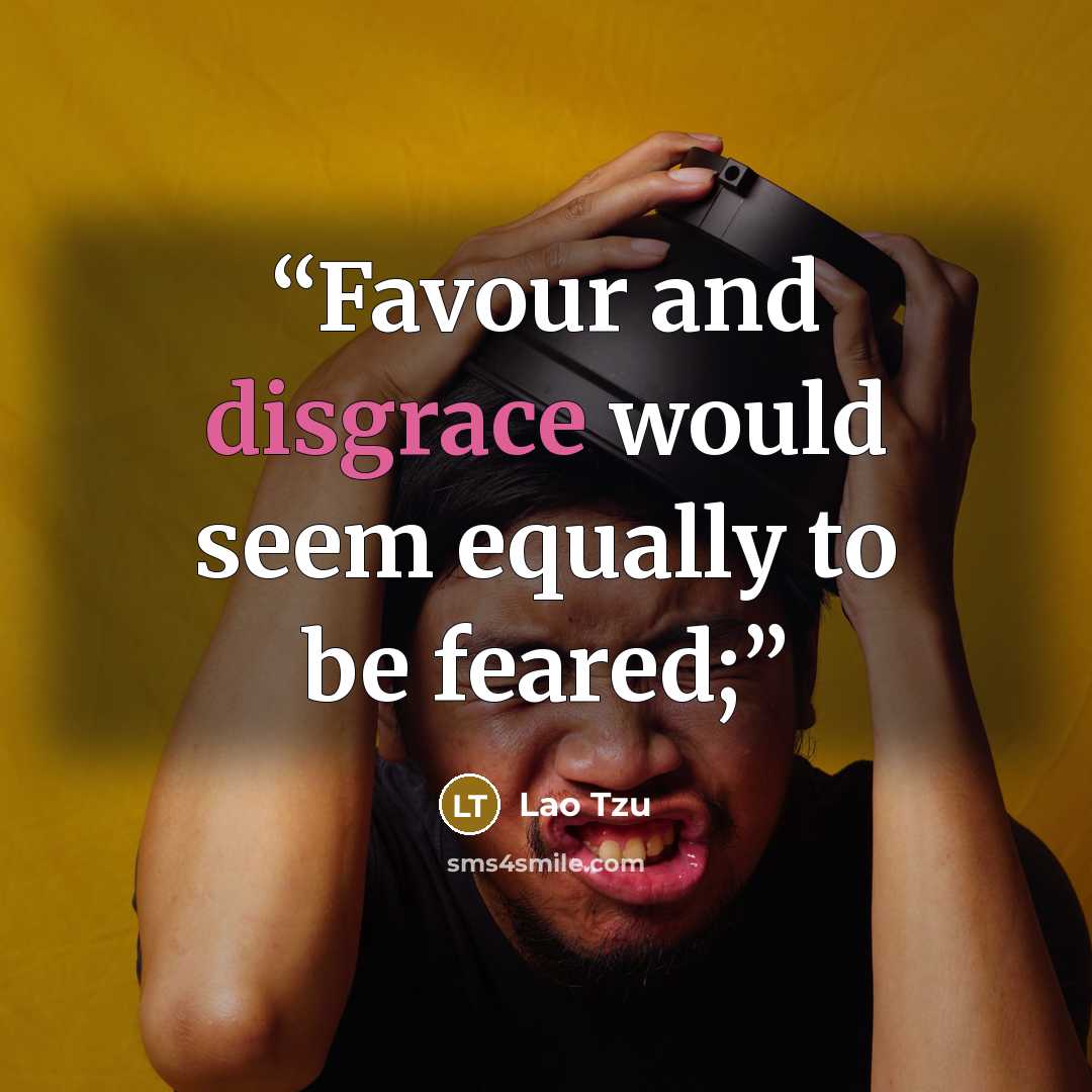 “Favour and disgrace would seem equally to be feared;” quote by Lao Tzu