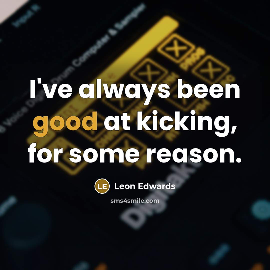 “I've always been good at kicking, for some reason.…” quote by Leon Edwards