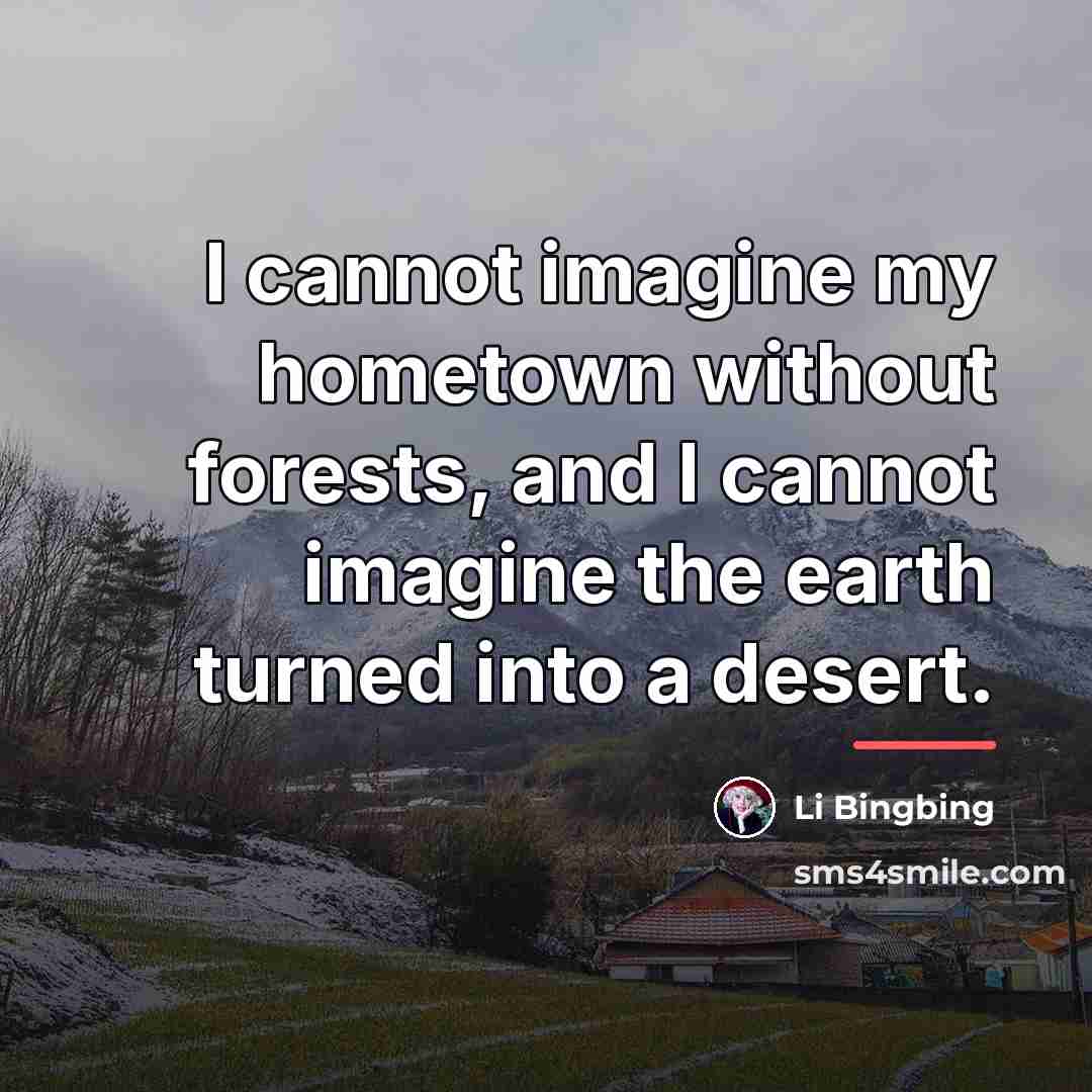 “I cannot imagine my hometown without forests, and I cannot…” quote by Li Bingbing