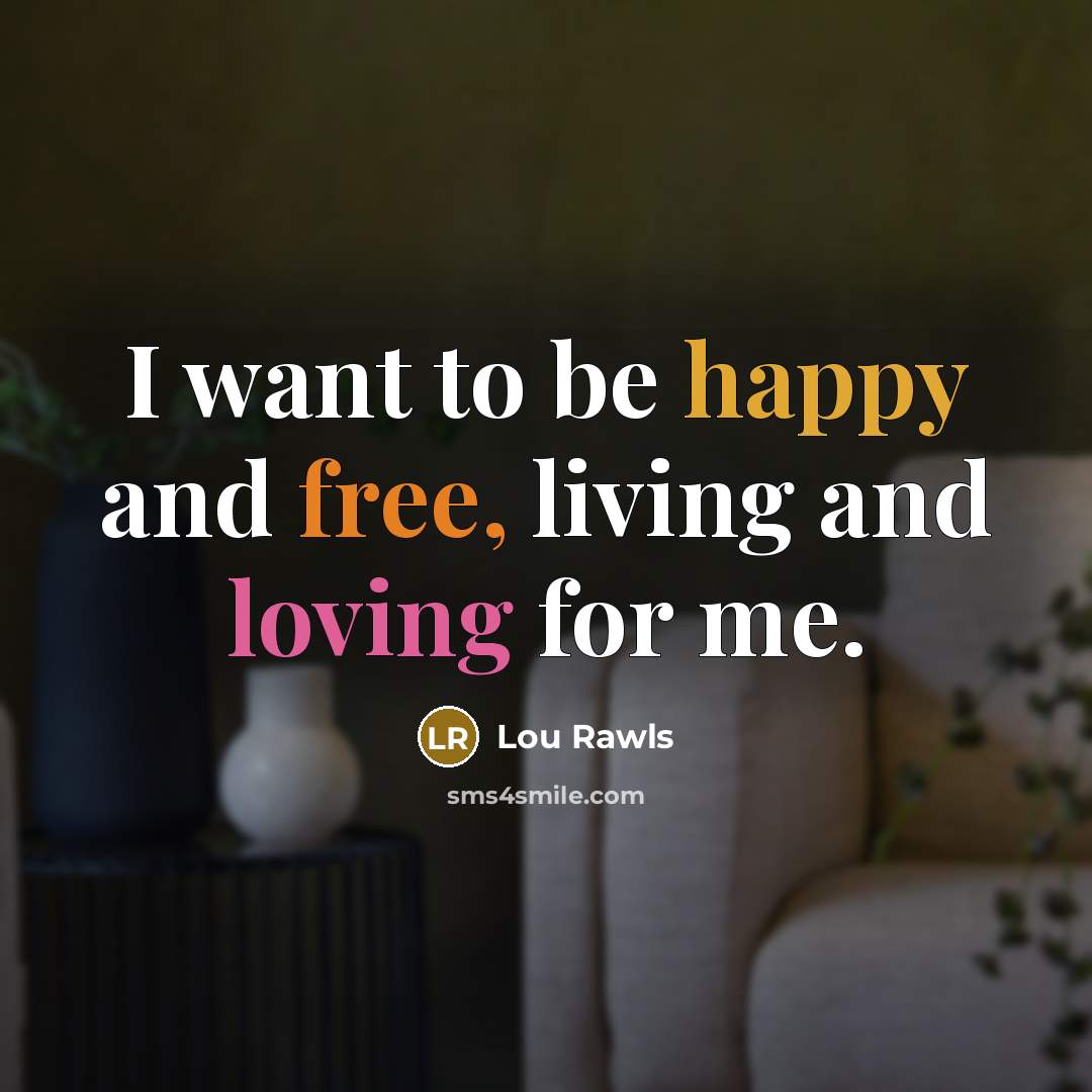 “I want to be happy and free, living and loving…” quote by Lou Rawls