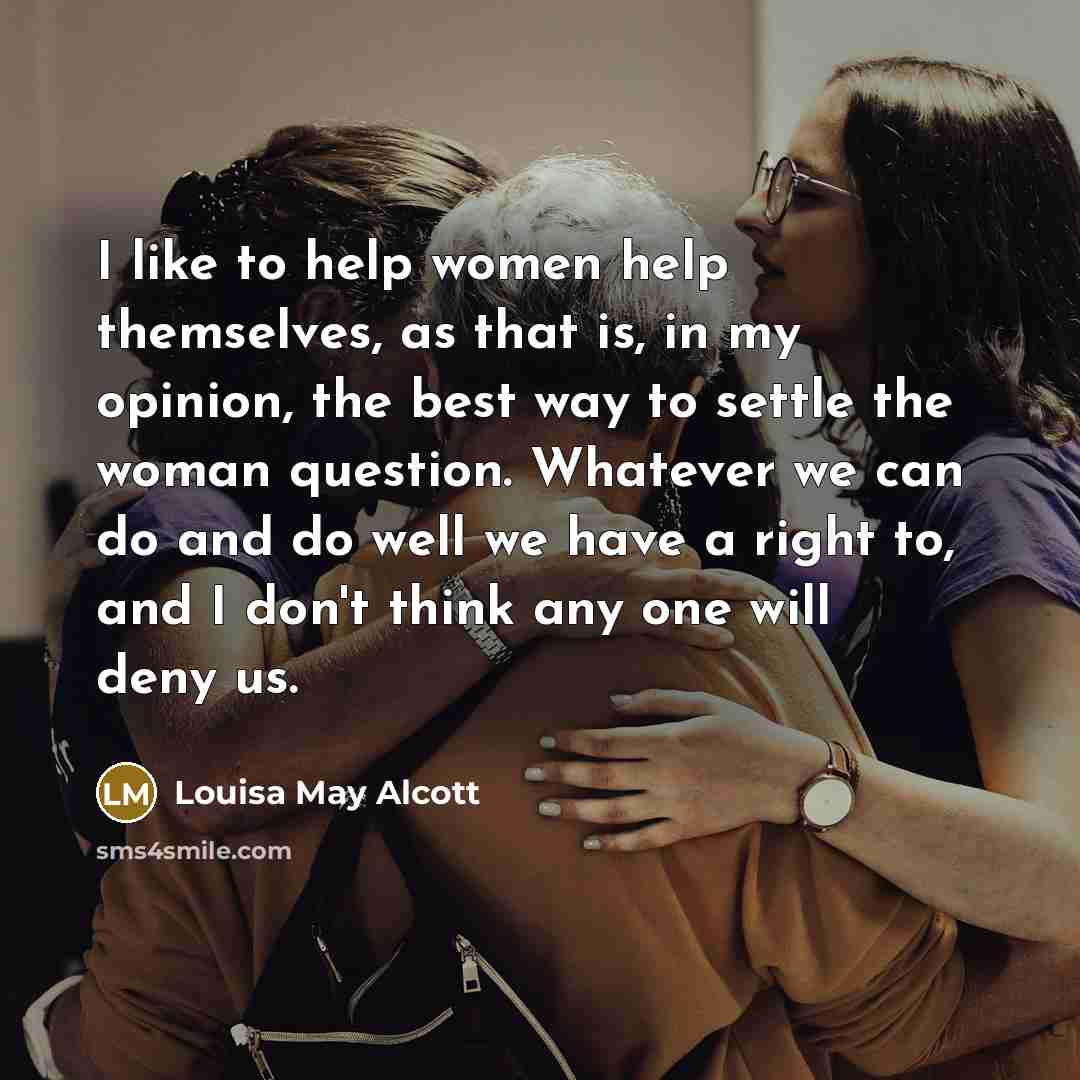 “I like to help women help themselves, as that is,…” quote by Louisa May Alcott