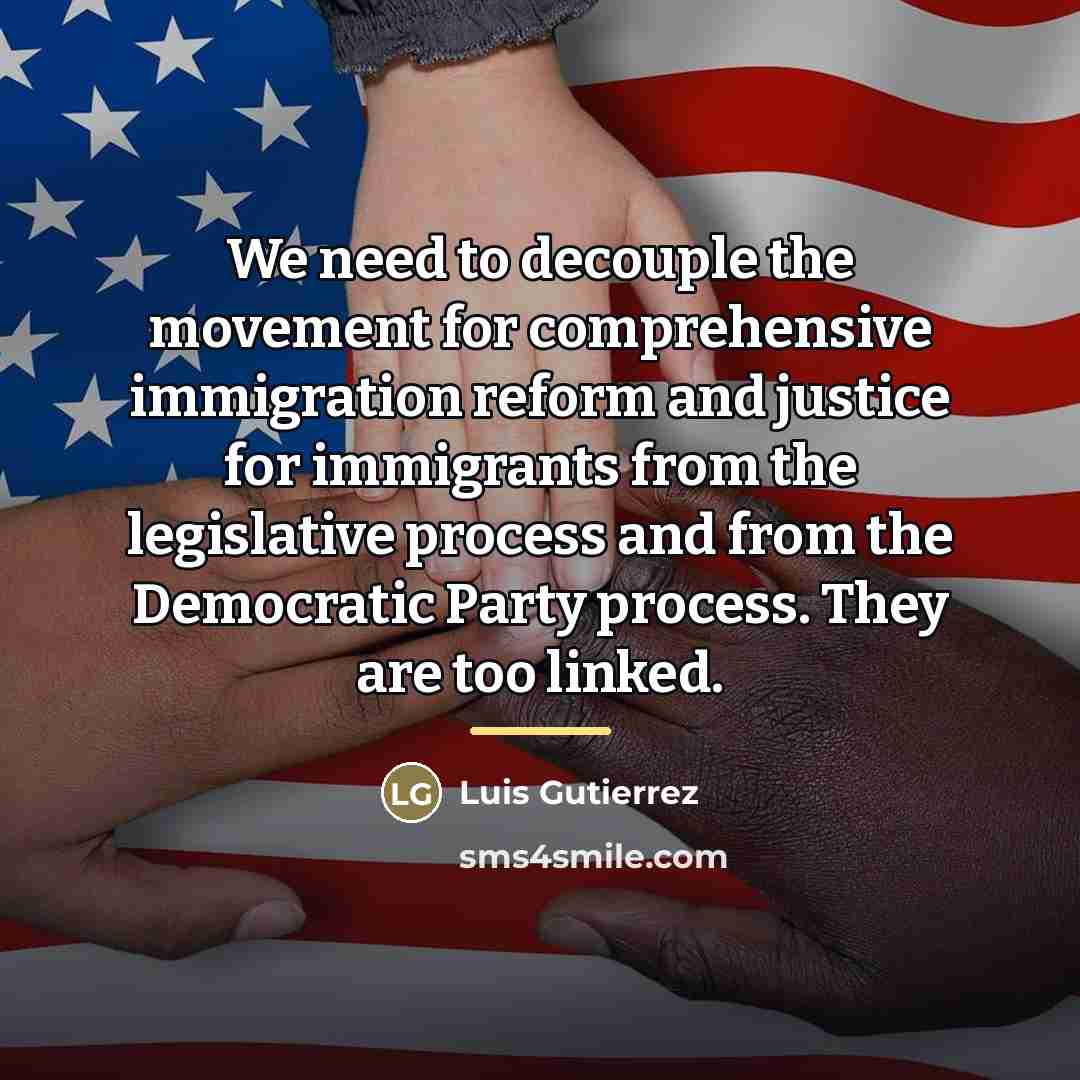 “We need to decouple the movement for comprehensive immigration reform…” quote by Luis Gutierrez