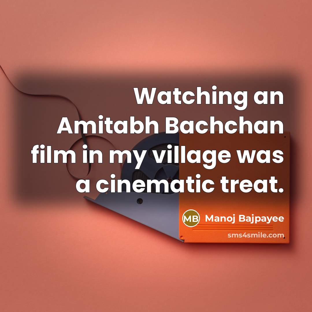 “Watching an Amitabh Bachchan film in my village was a cinematic treat.” quote by Manoj Bajpayee