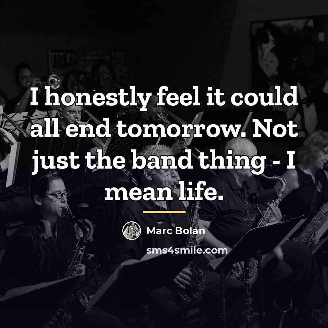 “I honestly feel it could all end tomorrow. Not just…” quote by Marc Bolan