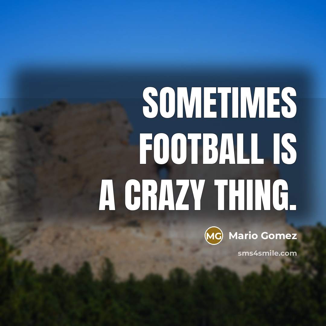 “Sometimes football is a crazy thing.…” quote by Mario Gomez