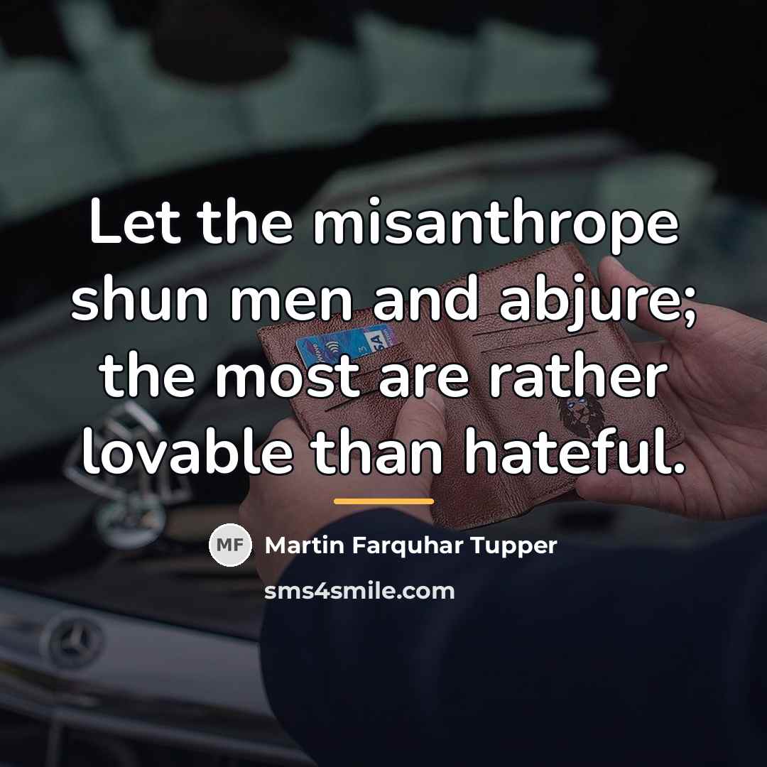 “Let the misanthrope shun men and abjure; the most are…” quote by Martin Farquhar Tupper