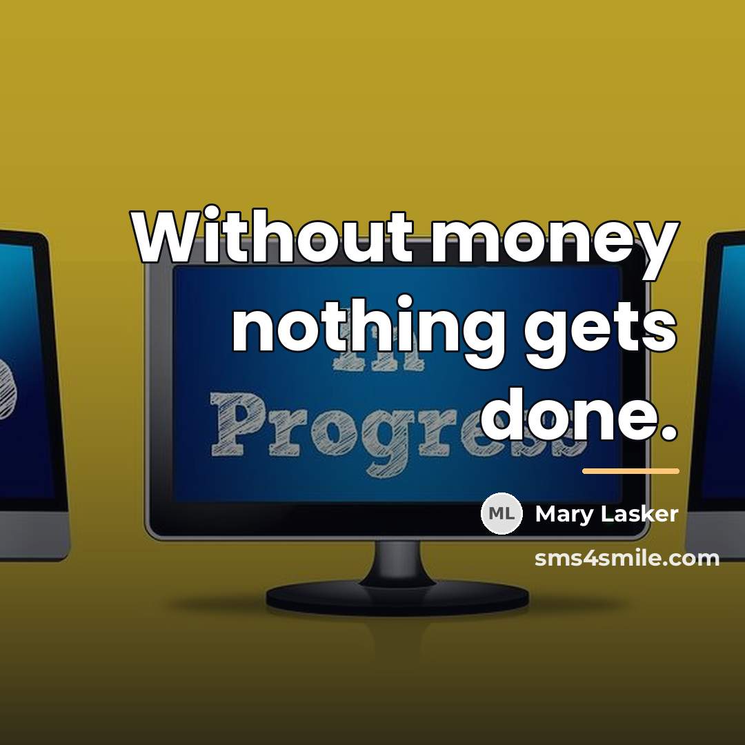 “Without money nothing gets done.…” quote by Mary Lasker