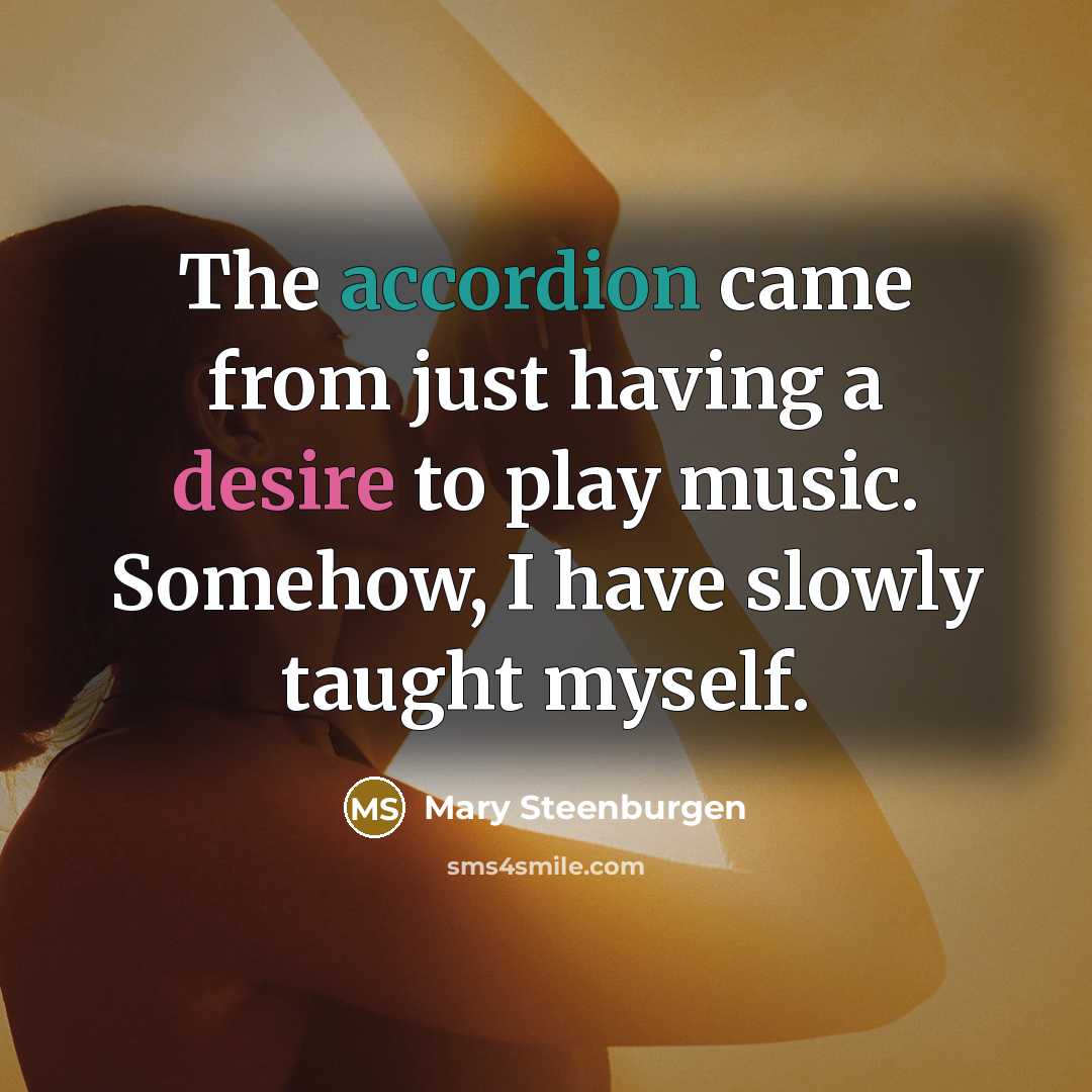 “The accordion came from just having a desire to play music. Somehow, I have slowly taught myself.” quote by Mary Steenburgen