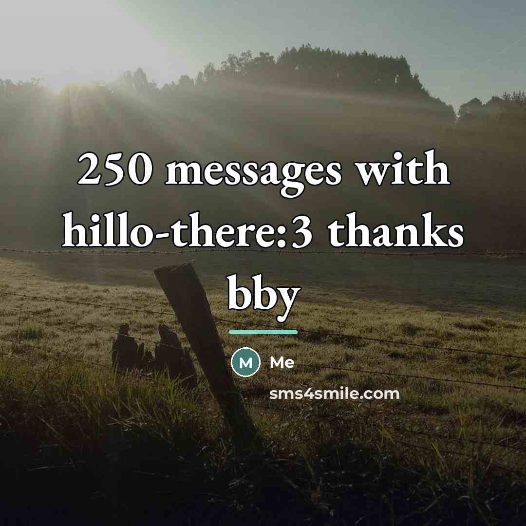 “250 messages with hillo-there:3 thanks bby…” quote by Me