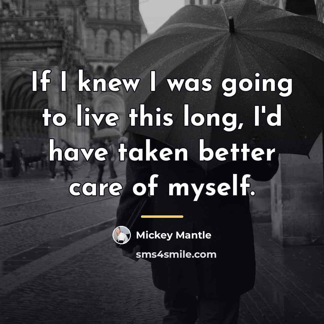 “If I knew I was going to live this long,…” quote by Mickey Mantle