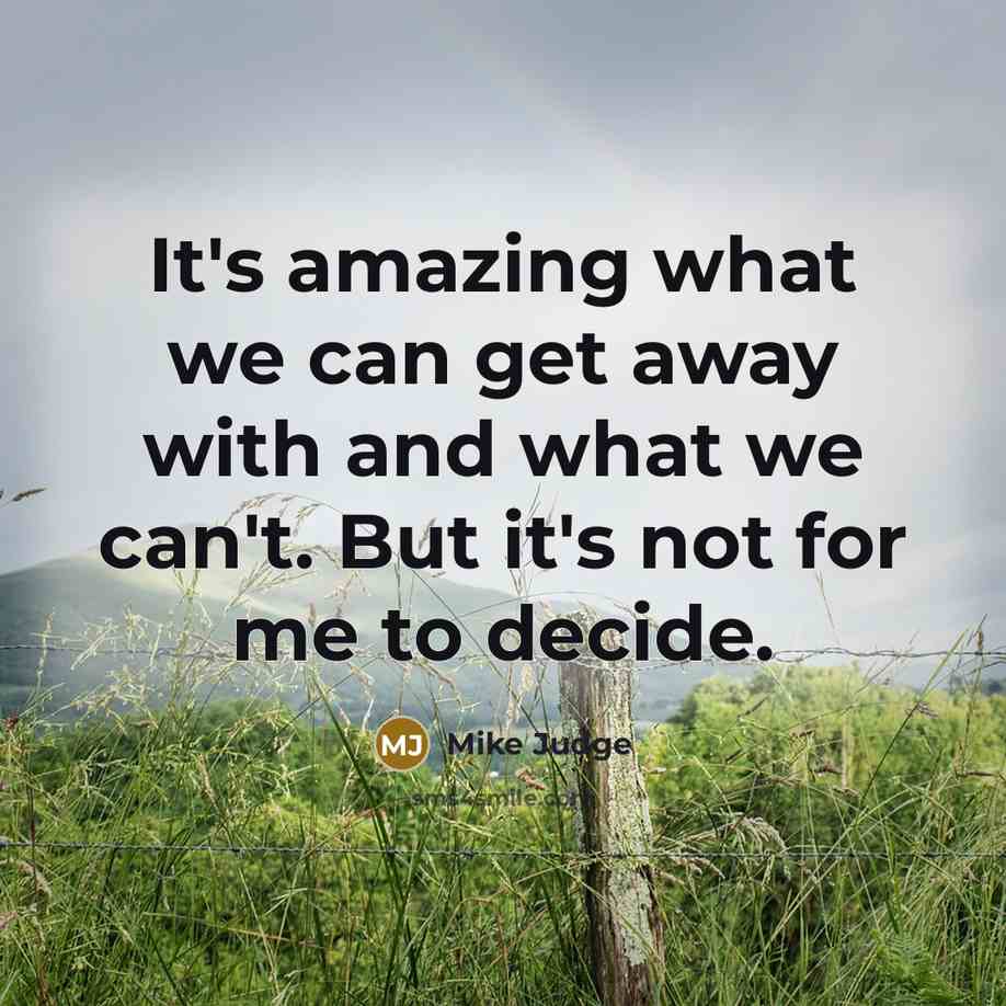 “It's amazing what we can get away with and what…” quote by Mike Judge