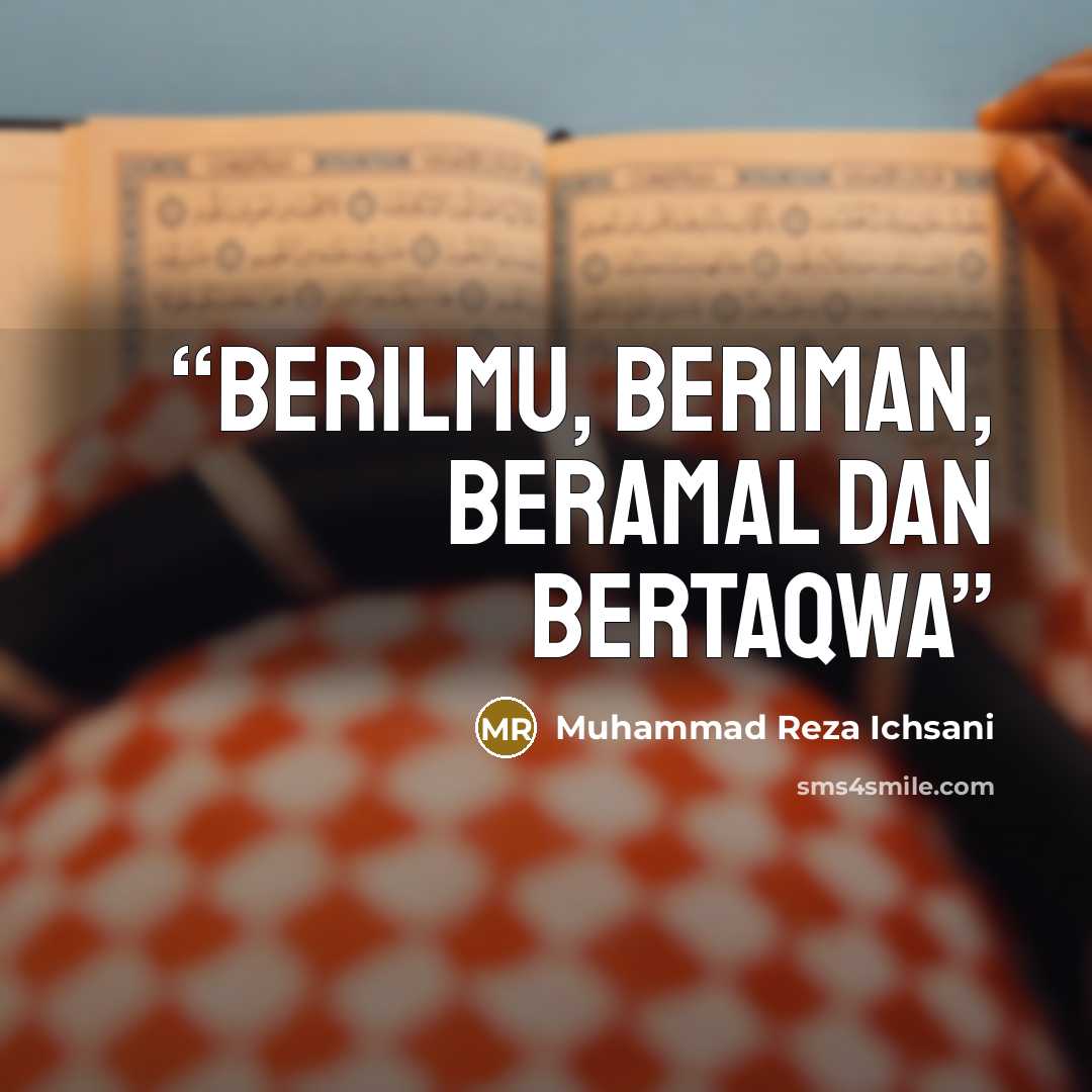 “Berilmu, Beriman, Beramal dan Bertaqwa” quote by Muhammad Reza Ichsani