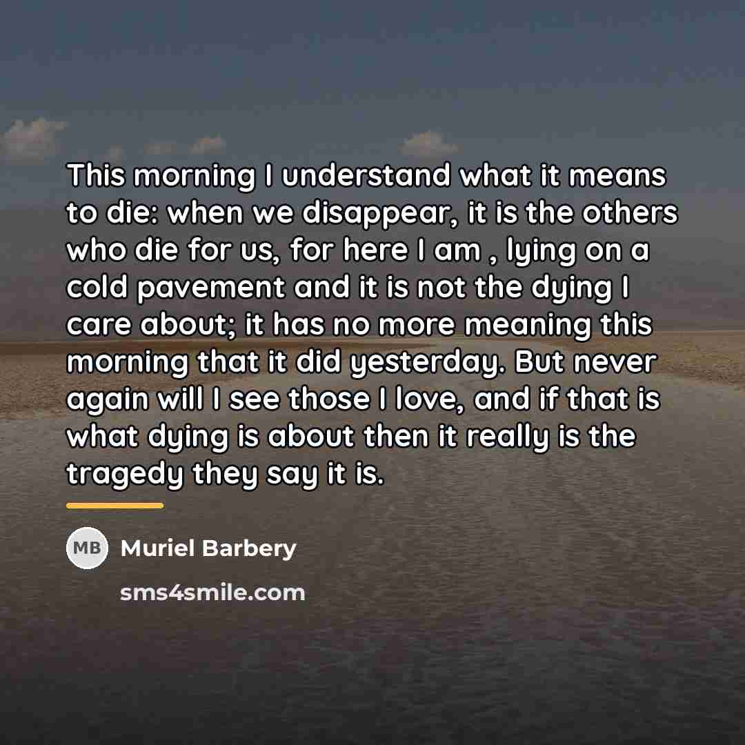 “This morning I understand what it means to die: when…” quote by Muriel Barbery