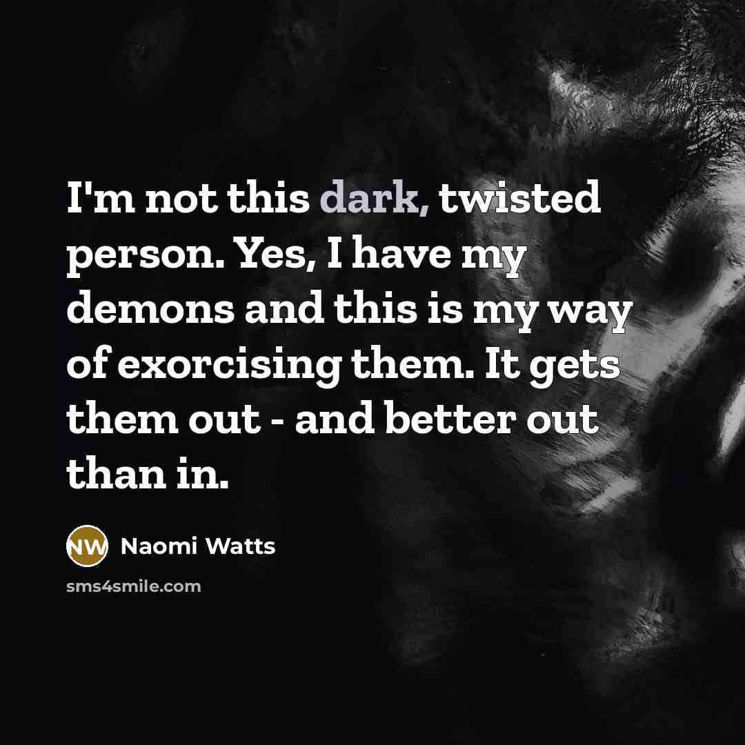 “I'm not this dark, twisted person. Yes, I have my…” quote by Naomi Watts