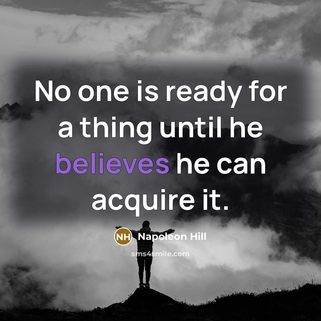 “No one is ready for a thing until he believes he can acquire it.” quote by Napoleon Hill