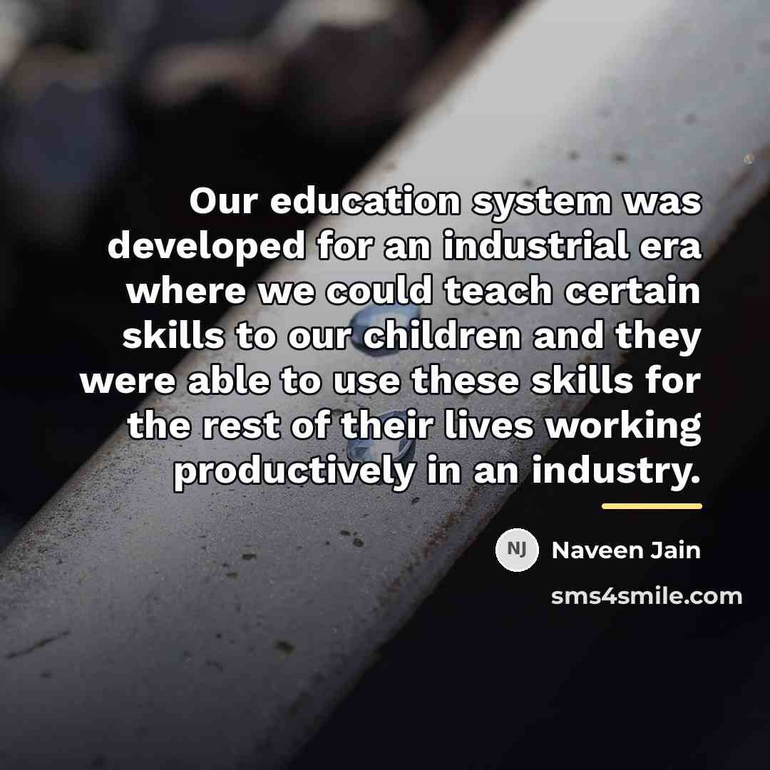 “Our education system was developed for an industrial era where…” quote by Naveen Jain