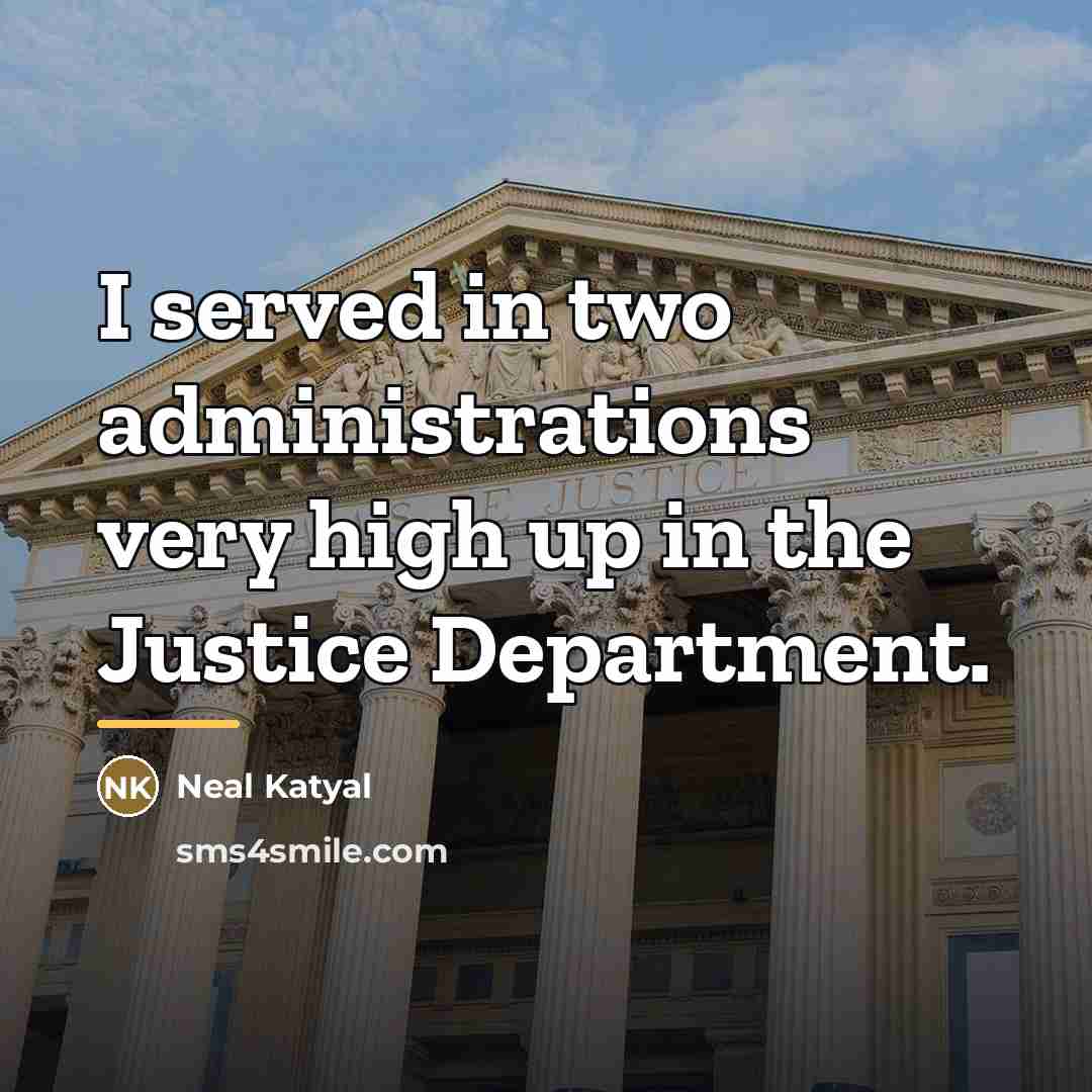 “I served in two administrations very high up in the…” quote by Neal Katyal