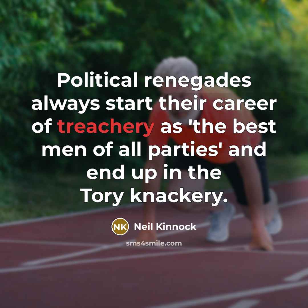 “Political renegades always start their career of treachery as 'the…” quote by Neil Kinnock
