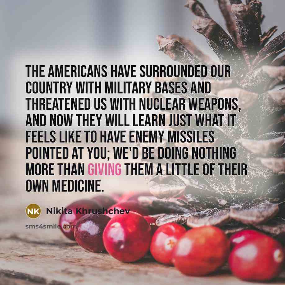 “The Americans have surrounded our country with military bases and…” quote by Nikita Khrushchev