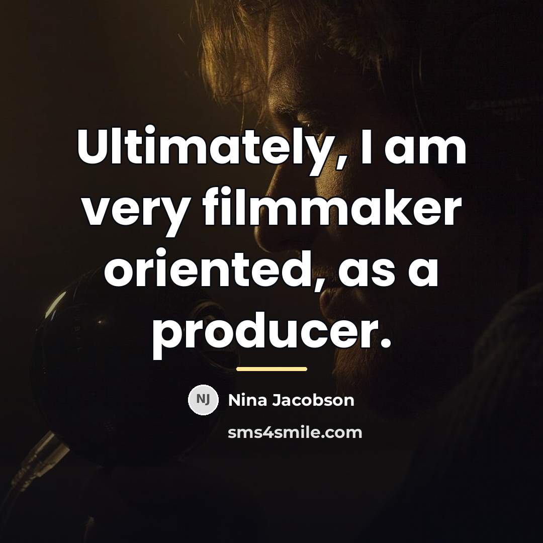 “Ultimately, I am very filmmaker oriented, as a producer.…” quote by Nina Jacobson