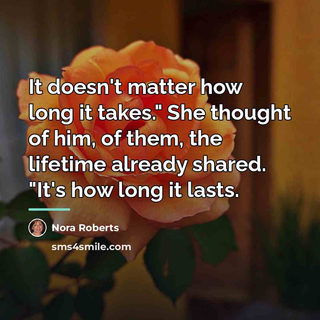 “It doesn't matter how long it takes." She thought of…” quote by Nora Roberts