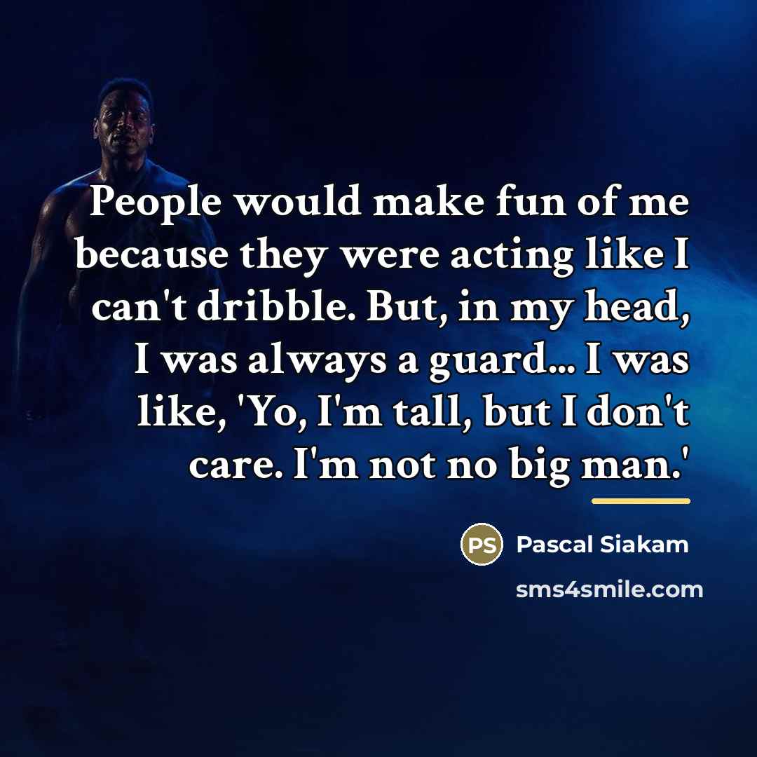“People would make fun of me because they were acting…” quote by Pascal Siakam
